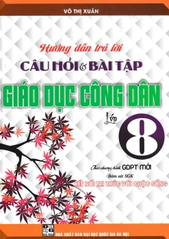 HƯỚNG DẪN TRẢ LỜI CÂU HỎI VÀ BÀI TẬP GIÁO DỤC CÔNG DÂN LỚP 8 (Theo chương trình GDPT mới - Bám sát SGK Kết nối tri thức với cuộc sống)